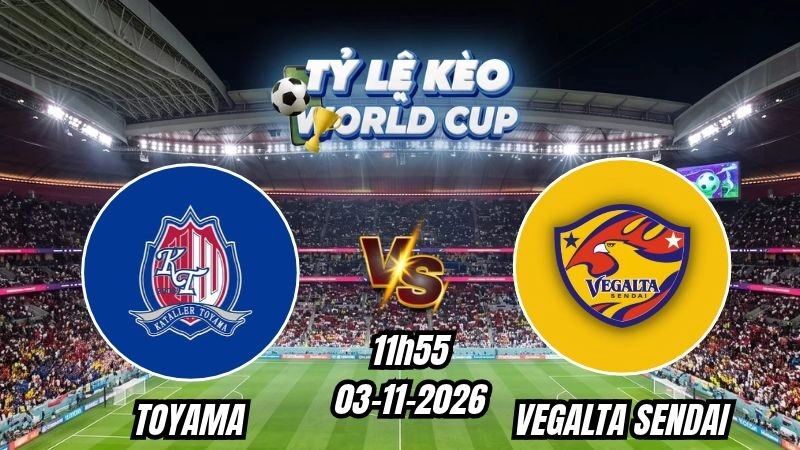 Soi kèo nhà cái Toyama vs Vegalta Sendai 11h55 - 03/11/2026
